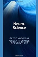 Neuro-Science: GET TO KNOW THE ORGAN IN CHARGE OF EVERYTHING (Dr Jeffers) 1521862478 Book Cover