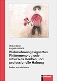  Wahrnehmungsvignetten. Phänomenologisch-reflexives Denken und professionelle Haltung: Studien- und Arbeitsbuch