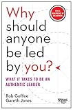 Why Should Anyone Be Led by You? With a New Preface by the Authors: What It Takes to Be an Authentic Leader