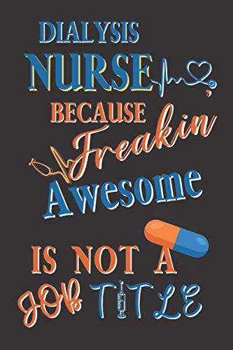 Dialysis Nurse because freakin' awesome is not a job title: Dialysis Nurse gift for woman,men, patient and staff;funny and cute blank Lined notebook/Journal to write in