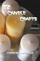 EZ Candle Crafts: Your comprehensive introduction to candle making crafts. How to make candles including soy candle making, gel candle making and many more. 1450574939 Book Cover