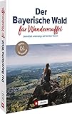 Wanderführer/Reiseführer – Der Bayerische Wald für Wandermuffel: Gemütlich wandern auf 30 leichten Wanderrouten. Wanderwege mit ausführlichen Wegbeschreibungen, Detailkarten, GPS-Tracks - Christiane Maier 