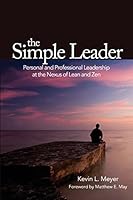 The Simple Leader: Personal and Professional Leadership at the Nexus of Lean and Zen 1944847243 Book Cover