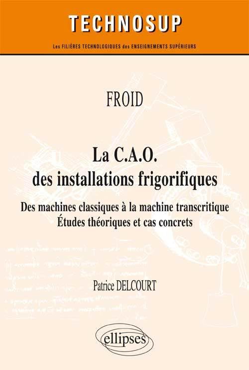 La CAO des installations frigorifiques: Des machines classiques à la machine transcritique - Etudes théoriques et cas concrets