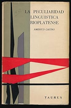 La Peculiaridad Linguistica Rioplatense y su sentido historico (Segunda Edicion Muy Renovada).