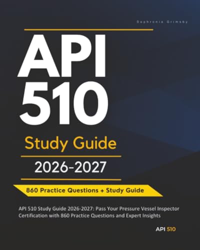 API 510 Study Guide 2026-2027: Pass Your Pressure Vessel Inspector Certification with 860 Practice Questions and Expert Insights