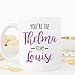 You're the Thelma to my Louise coffee mug, best friend gift