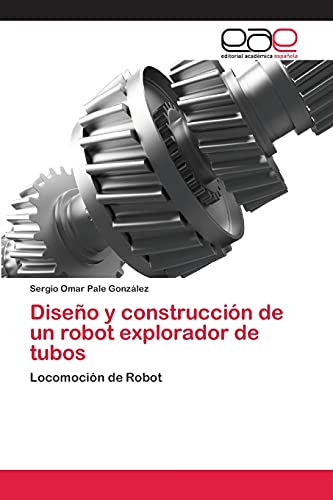Diseño y construcción de un robot explorador de tubos: Locomoción de Robot