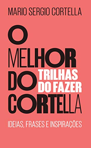 O melhor do Cortella 2: Trilhas do Fazer - Ideias, Frases e Inspirações
