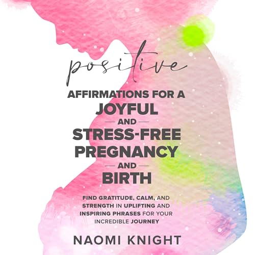 Positive Affirmations for a Joyful and Stress-Free Pregnancy and Birth -- Naomi Knight episode artwork