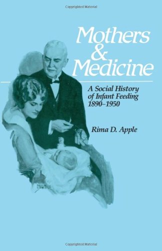 Mothers and Medicine: A Social History of Infant Feeding, 1890–1950 (Volume 7) (Wisconsin Publicat Mothers and Medicine: A Social History of Infant Feeding, 1890–1950 (Volume 7) (Wisconsin Publicat