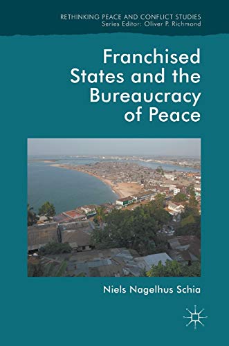 Franchised States and the Bureaucracy of Peace (Rethinking Peace and Conflict Studies)
