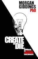 Create or Die: Manifesto for Fearless Creators 0988440717 Book Cover