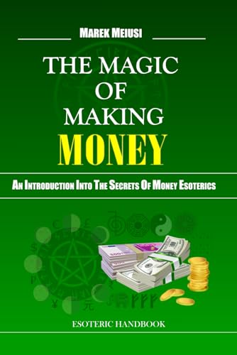 The MAGIC OF MAKING MONEY: an Introduction into the Secrets of Money Esoterics: Introduction into the secrets of money magic