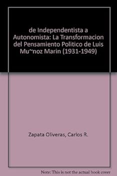 de Independentista a Autonomista: La Transformacion del Pensamiento Politico de Luis Mu~noz Marin (1931-1949)
