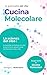CUCINA MOLECOLARE: La scienza del cibo: la raccolta completa di tutte le tecniche e segreti sulle combinazioni dei cibi. Scopri tutte le ricette molecolari e la grammatica del cibo.