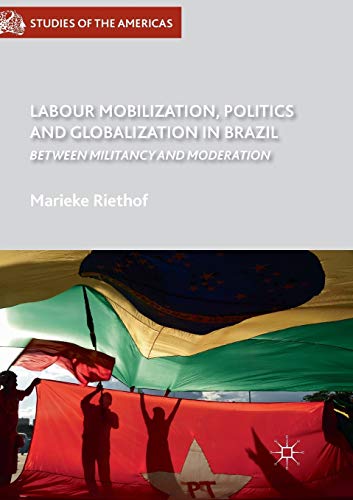 Labour Mobilization, Politics and Globalization in Brazil: Between Militancy and Moderation (Studies of the Americas)