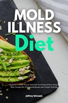 Mold Illness Diet: A Beginner's 3-Week Step-by-Step Guide To Healing and Detoxifying the Body Through Diet, With Curated Recipes and a Sample Meal Plan