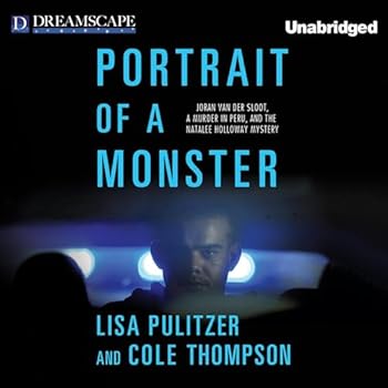 Portrait of a Monster: Joran Van Der Sloot, a Murder in Peru, and the Natalee Holloway Mystery