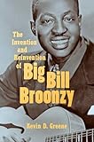 The Invention and Reinvention of Big Bill Broonzy