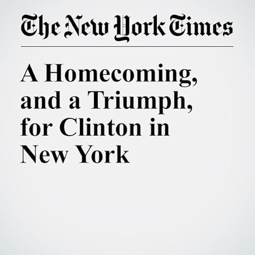 A Homecoming, and a Triumph, for Clinton in New York cover art