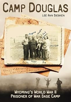 Camp Douglas: Wyoming's World War II Prisoner of War Base Camp