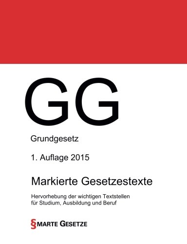 GG, Grundgesetz, 1. Auflage 2015, Smarte Gesetze, Markierte Gesetzestexte: Hervorhebung der wichtige GG, Grundgesetz, 1. Auflage 2015, Smarte Gesetze, Markierte Gesetzestexte: Hervorhebung der wichtige