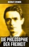Die Philosophie der Freiheit: Grundzüge einer modernen Weltanschauung - seelische Beobachtungsresultate nach naturwissenschaftlicher Methode: die Vorbereitung der Anthroposophie