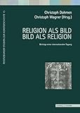  Religion als Bild - Bild als Religion: Beiträge einer internationalen Tagung (Regensburger Studien zur Kunstgeschichte, Band 15)