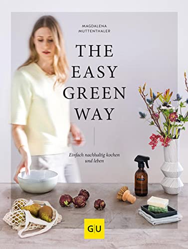 The Easy Green Way: Einfach nachhaltig kochen und leben