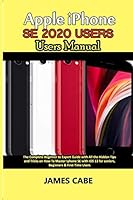 Apple iPhone SE 2020 USERS GUIDE: The Complete Beginner to Expert Guide with All the Hidden Tips and Tricks on How To Master Iphone SE with IOS 13 for seniors, Beginners & First-Time Users B08BDWYQ6R Book Cover