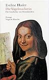 Die Vogelmacherin: Die Geschichte von Hexenkindern. Roman - Eveline Hasler 