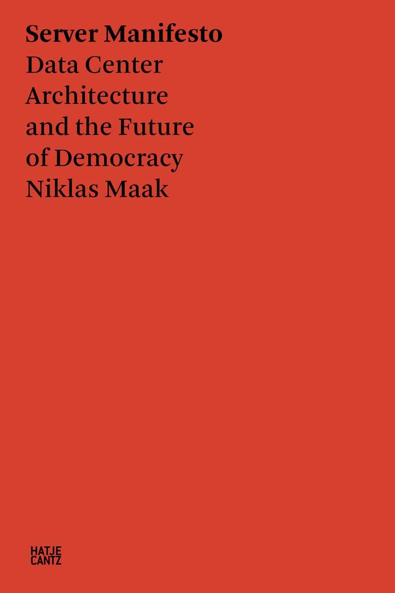 Niklas Maak: Servermanifest: Architecture of the Data Centre and the Future of Democracy Paperback – 30 June 2022