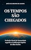  Os Tempos são Chegados: Evolução Moral da Humanidade Segundo a Codificação Espírita de Allan Kardec (Portuguese Edition)