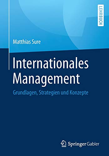 Internationales Management: Grundlagen, Strategien und Konzepte Internationales Management: Grundlagen, Strategien und Konzepte