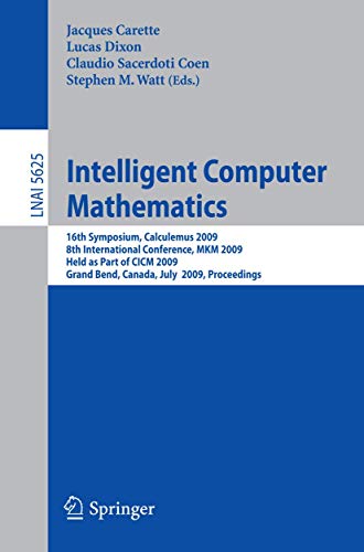 Intelligent Computer Mathematics: 16th Symposium, Calculemus 2009, 8th International Conference, MKM 2009, Grand...