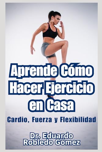 Aprende Cómo Hacer Ejercicio en Casa: Cardio, Fuerza y Flexibilidad