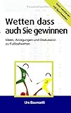 Wetten - dass auch Sie gewinnen: Geld verdienen mit Sportwetten! Ideen, Anregungen und Diskusion zu Fussballwetten