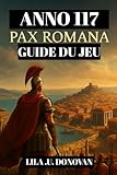 pax romana bd  ANNO 117 : PAX ROMANA GUIDE DU JEU (avec images): Du Gouverneur Provincial À La Légende Impériale : Stratégies, Secrets Et Conseils De Survie Pour La Frontière Romaine