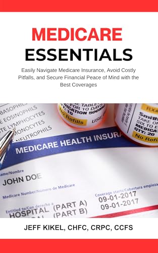 Medicare Essentials: Easily Navigate Medicare Insurance, Avoid Costly Pitfalls, and Secure Financial Peace of Mind with the Best Coverage (Stress-Free Retirement Series Book 5)