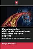 Metais pesados, deficiência de ascorbato e factores de risco atípicos: Uma mudança de paradigma na cardiologia moderna