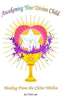 Awakening Your Divine Child: Healing from the Christ Within 150325481X Book Cover