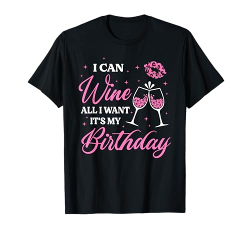 I Can Wine All I Want It'S My Birthday Funny Drinking Party T-Shirt cover