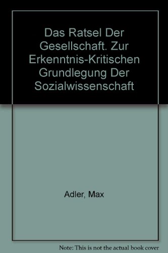 Das Ratsel Der Gesellschaft. Zur Erkenntnis-kritischen Grundlegung Der Sozialwissenschaft: The Ratsel of the Society. to the Realization-critical Foundation of the Social Science