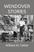 WENDOVER STORIES: Tales from a Rough-and-Tumble Boston Neighborhood. 0578672529 Book Cover
