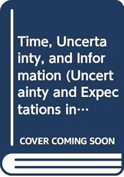 Hardcover Time, Uncertainty, and Information (Uncertainty and Expectations in Economics) Book