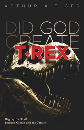 Did God Create T-Rex?: Digging for Truth Between Genesis and