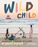 Wild Child: Adventure Cooking With Kids