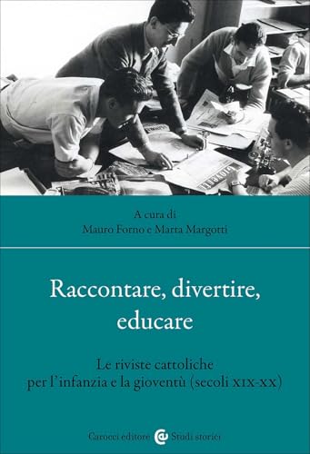 Raccontare, Divertire, Educare. Le Riviste Cattoliche Per L'infanzia E La Gioventù (Secoli XIX-XX)