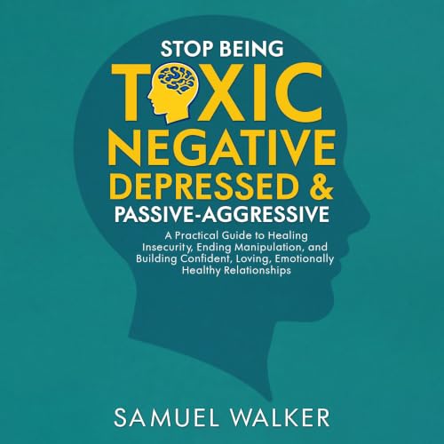 Diseño de la portada del título Stop Being Toxic, Negative, Depressed & Passive-Aggressive:: A Practical Guide to Healing